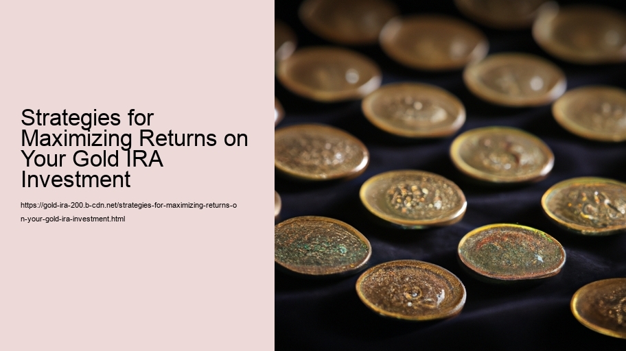 Strategies for Maximizing Returns on Your Gold IRA Investment 
